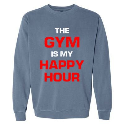 The Gym Is My Happy Hour Meaningful Gift Garment-Dyed Sweatshirt