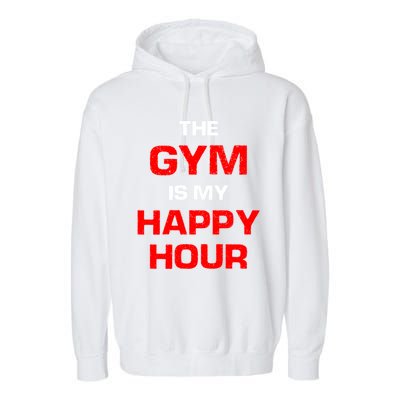 The Gym Is My Happy Hour Meaningful Gift Garment-Dyed Fleece Hoodie