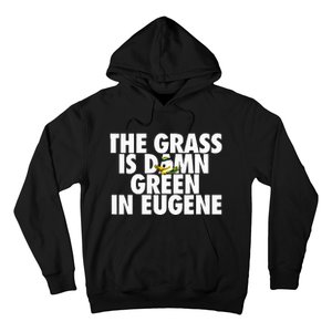 The Grass Is Damn Green In Eugene Hoodie