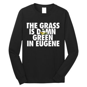 The Grass Is Damn Green In Eugene Long Sleeve Shirt