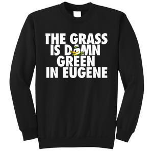 The Grass Is Damn Green In Eugene Sweatshirt