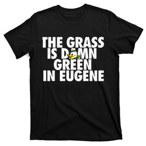 The Grass Is Damn Green In Eugene T-Shirt