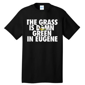 The Grass Is Damn Green In Eugene Tall T-Shirt