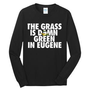 The Grass Is Damn Green In Eugene Tall Long Sleeve T-Shirt