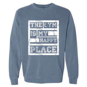 The Gym Is My Happy Place Fitness Athlete Fitness Quote Cool Gift Garment-Dyed Sweatshirt