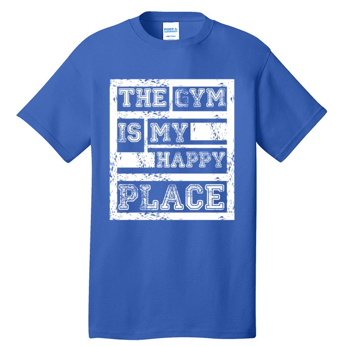 The Gym Is My Happy Place Fitness Athlete Fitness Quote Cool Gift Tall T-Shirt