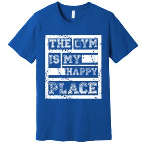 The Gym Is My Happy Place Fitness Athlete Fitness Quote Cool Gift Premium T-Shirt