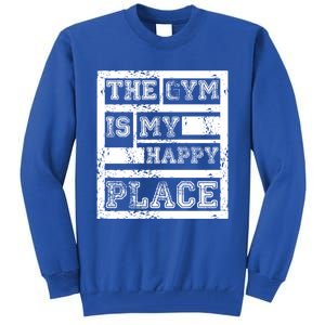 The Gym Is My Happy Place Fitness Athlete Fitness Quote Cool Gift Tall Sweatshirt