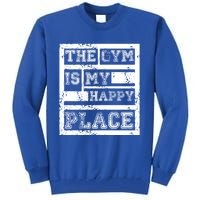 The Gym Is My Happy Place Fitness Athlete Fitness Quote Cool Gift Tall Sweatshirt