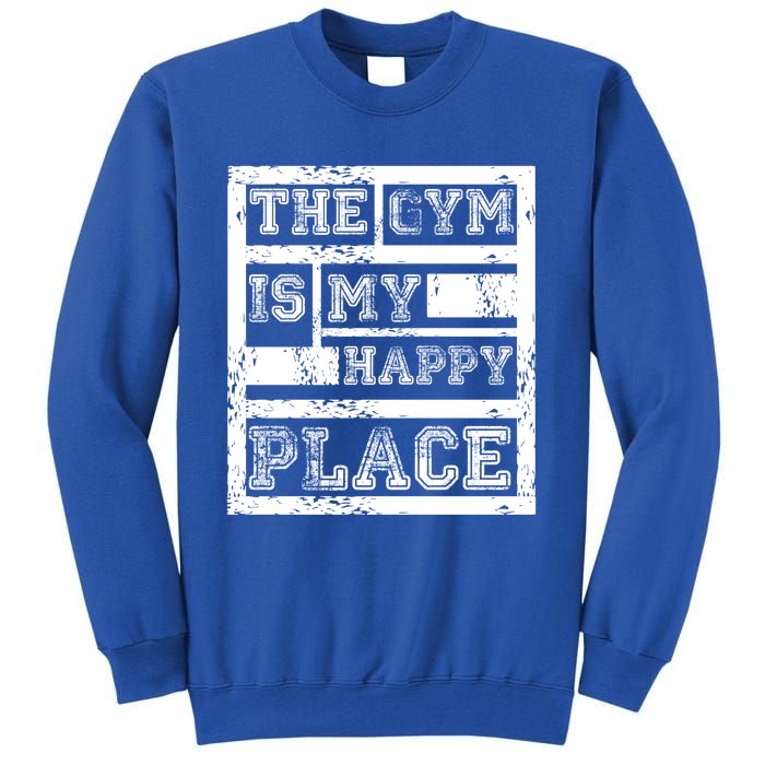 The Gym Is My Happy Place Fitness Athlete Fitness Quote Cool Gift Tall Sweatshirt