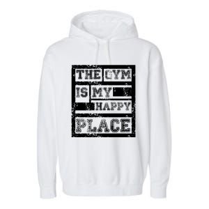 The Gym Is My Happy Place Fitness Athlete Fitness Quote Cool Gift Garment-Dyed Fleece Hoodie