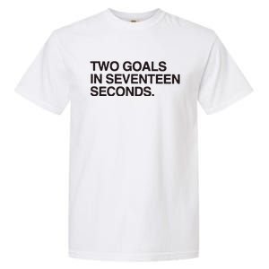 Two Goals In Seventeen Seconds Garment-Dyed Heavyweight T-Shirt