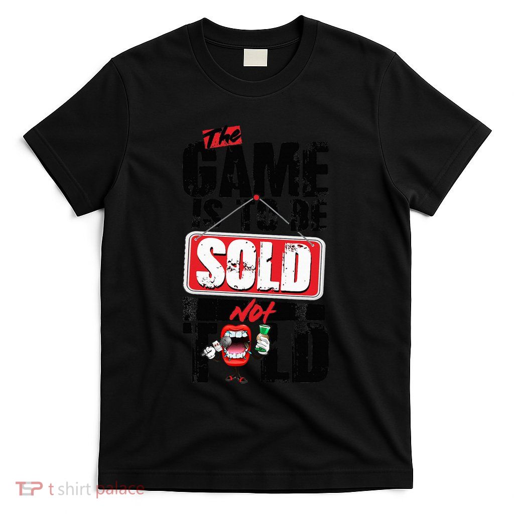 The Game Is To Be Sold Not Told T-Shirt