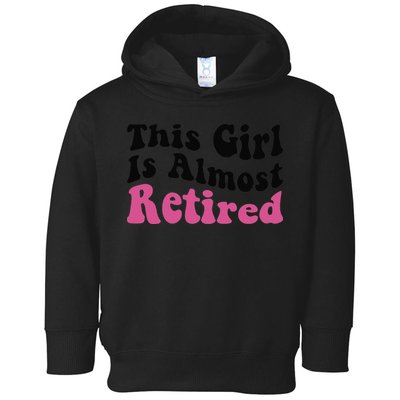 This Girl Is Almost Retired Retiring Soon Retirement Goose Toddler Hoodie