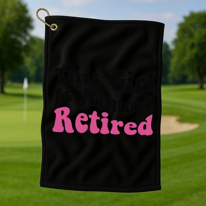 This Girl Is Almost Retired Retiring Soon Retirement Goose Golf Towel