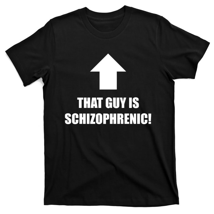 That Guy Is Schizophrenic T-Shirt