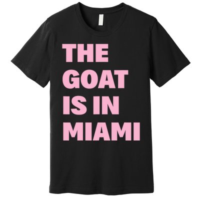 The Goat Is In Miami Funny Premium T-Shirt