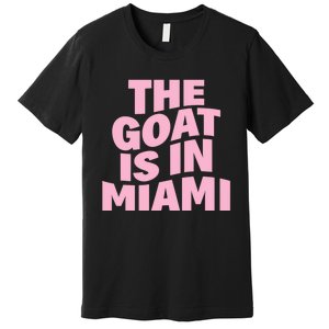 The Goat Is In Miami Funny Premium T-Shirt