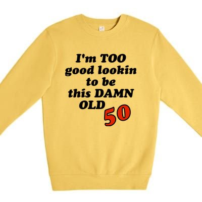 TOO Good Lookin To Be This Damn OLD 50 Premium Crewneck Sweatshirt