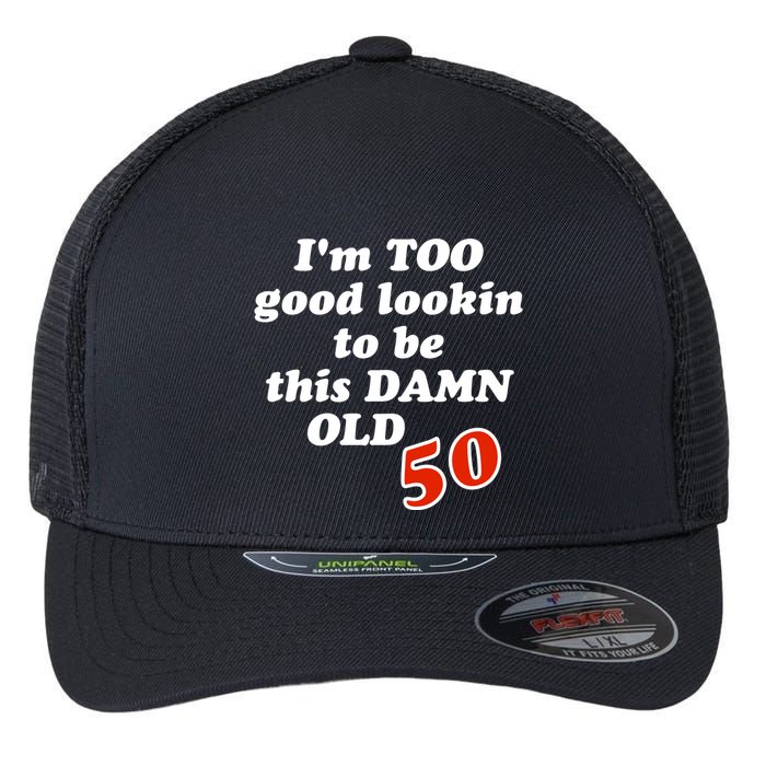 TOO Good Lookin To Be This Damn OLD 50 Flexfit Unipanel Trucker Cap