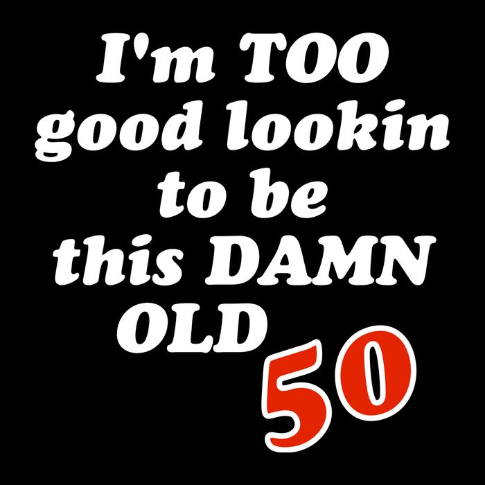 TOO Good Lookin To Be This Damn OLD 50 Flexfit Unipanel Trucker Cap