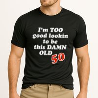 TOO Good Lookin To Be This Damn OLD 50 Cooling Performance Crew T-Shirt