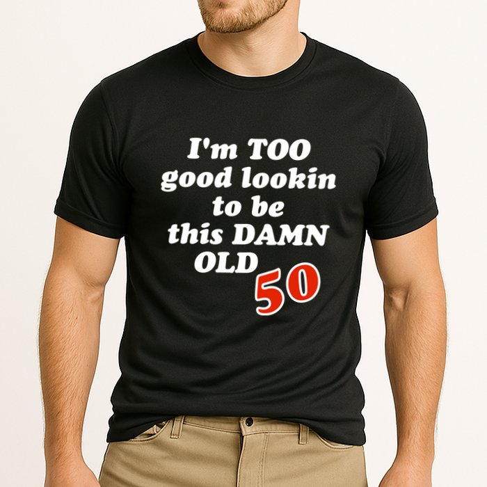 TOO Good Lookin To Be This Damn OLD 50 Cooling Performance Crew T-Shirt