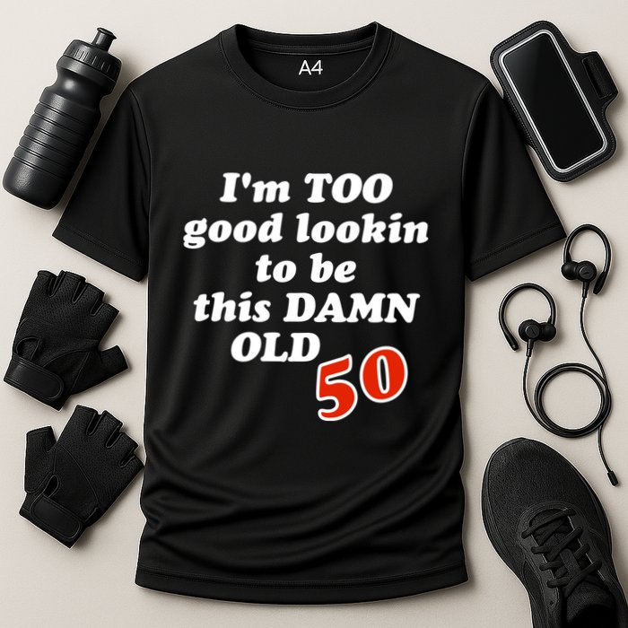 TOO Good Lookin To Be This Damn OLD 50 Cooling Performance Crew T-Shirt