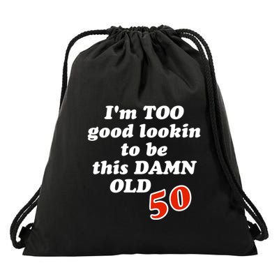 TOO Good Lookin To Be This Damn OLD 50 Drawstring Bag