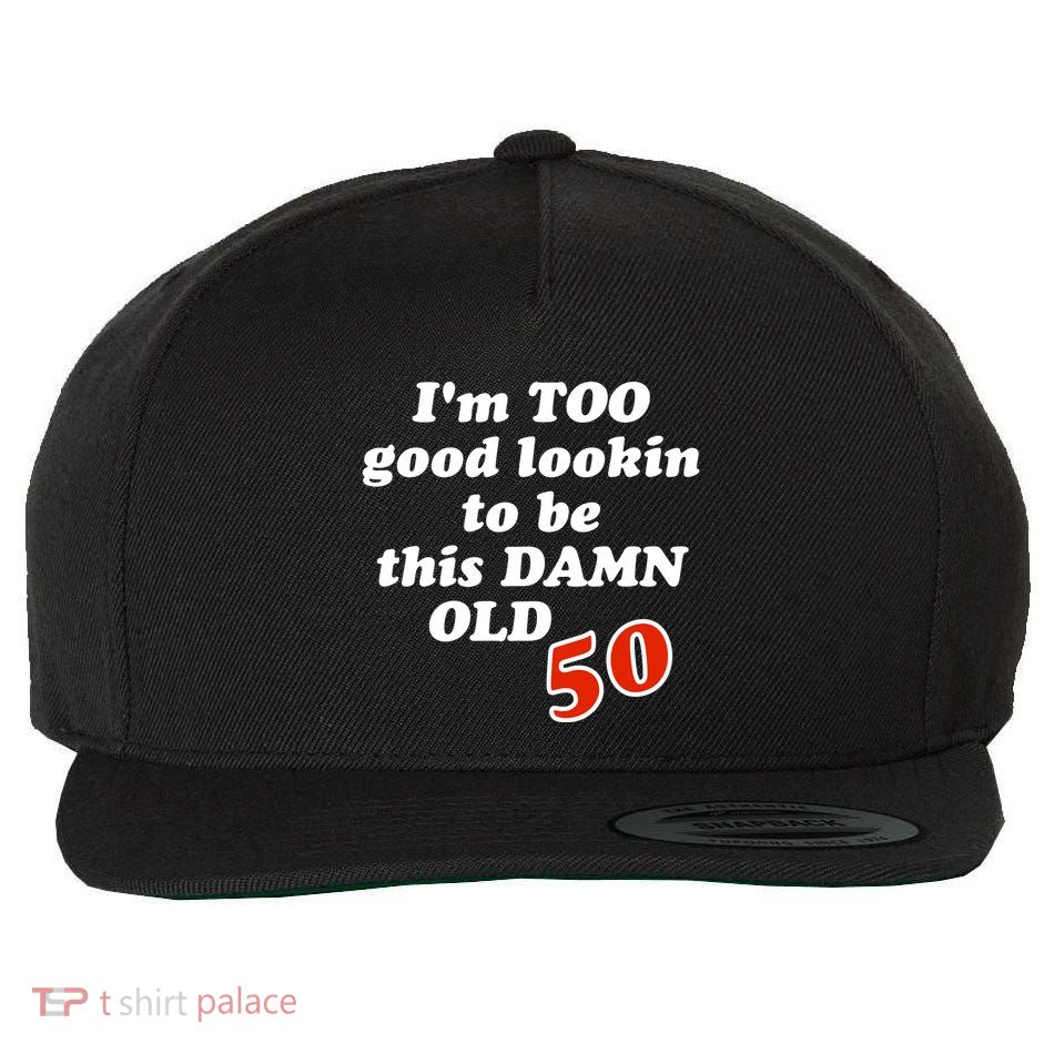 TOO Good Lookin To Be This Damn OLD 50 Wool Snapback Cap
