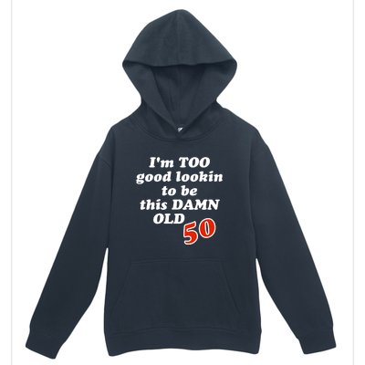 TOO Good Lookin To Be This Damn OLD 50 Urban Pullover Hoodie