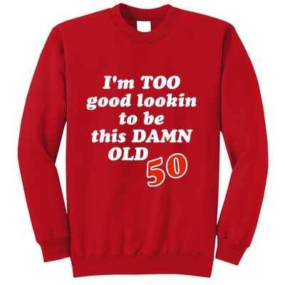 TOO Good Lookin To Be This Damn OLD 50 Sweatshirt