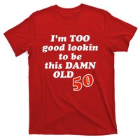 TOO Good Lookin To Be This Damn OLD 50 T-Shirt