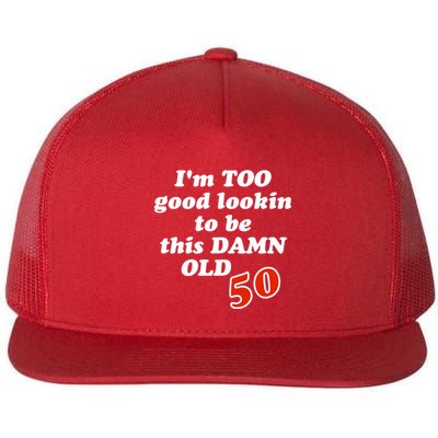 TOO Good Lookin To Be This Damn OLD 50 Flatbill Hat