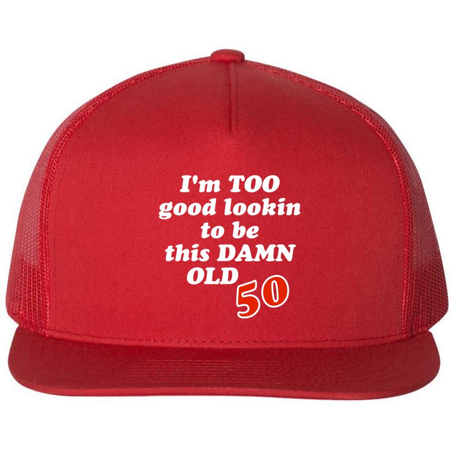 TOO Good Lookin To Be This Damn OLD 50 Flat Bill Trucker Hat