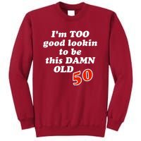 TOO Good Lookin To Be This Damn OLD 50 Tall Sweatshirt