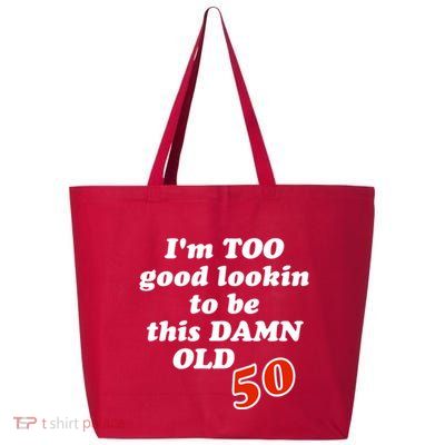 TOO Good Lookin To Be This Damn OLD 50 25L Jumbo Tote