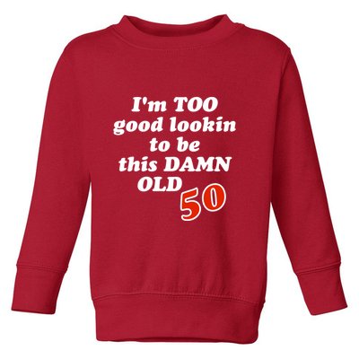 TOO Good Lookin To Be This Damn OLD 50 Toddler Sweatshirt