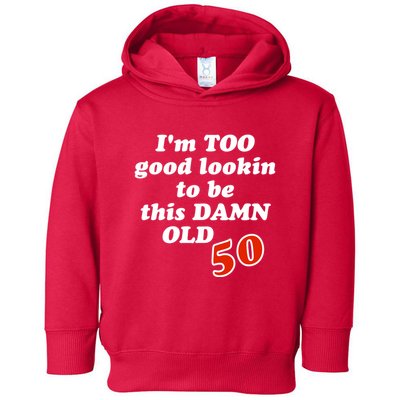 TOO Good Lookin To Be This Damn OLD 50 Toddler Hoodie