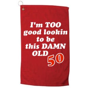 TOO Good Lookin To Be This Damn OLD 50 Platinum Collection Golf Towel