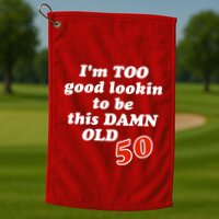 TOO Good Lookin To Be This Damn OLD 50 Golf Towel