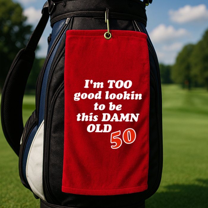 TOO Good Lookin To Be This Damn OLD 50 Golf Towel