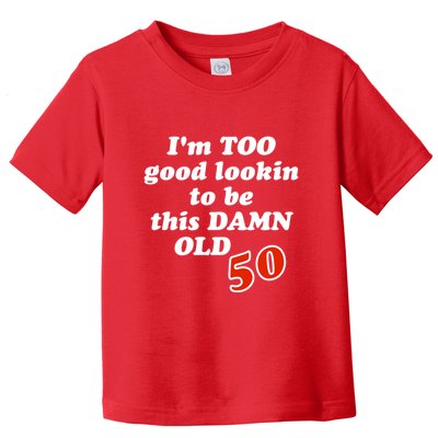 TOO Good Lookin To Be This Damn OLD 50 Toddler T-Shirt