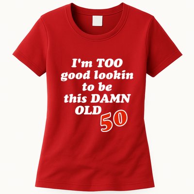 TOO Good Lookin To Be This Damn OLD 50 Womens T-Shirt