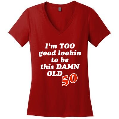 TOO Good Lookin To Be This Damn OLD 50 Women's V-Neck T-Shirt