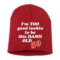 TOO Good Lookin To Be This Damn OLD 50 Short Acrylic Beanie