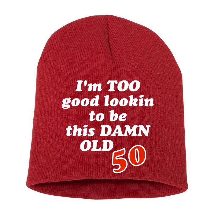 TOO Good Lookin To Be This Damn OLD 50 Short Acrylic Beanie