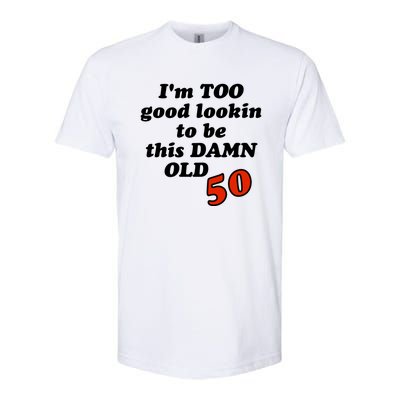 TOO Good Lookin To Be This Damn OLD 50 Softstyle® CVC T-Shirt