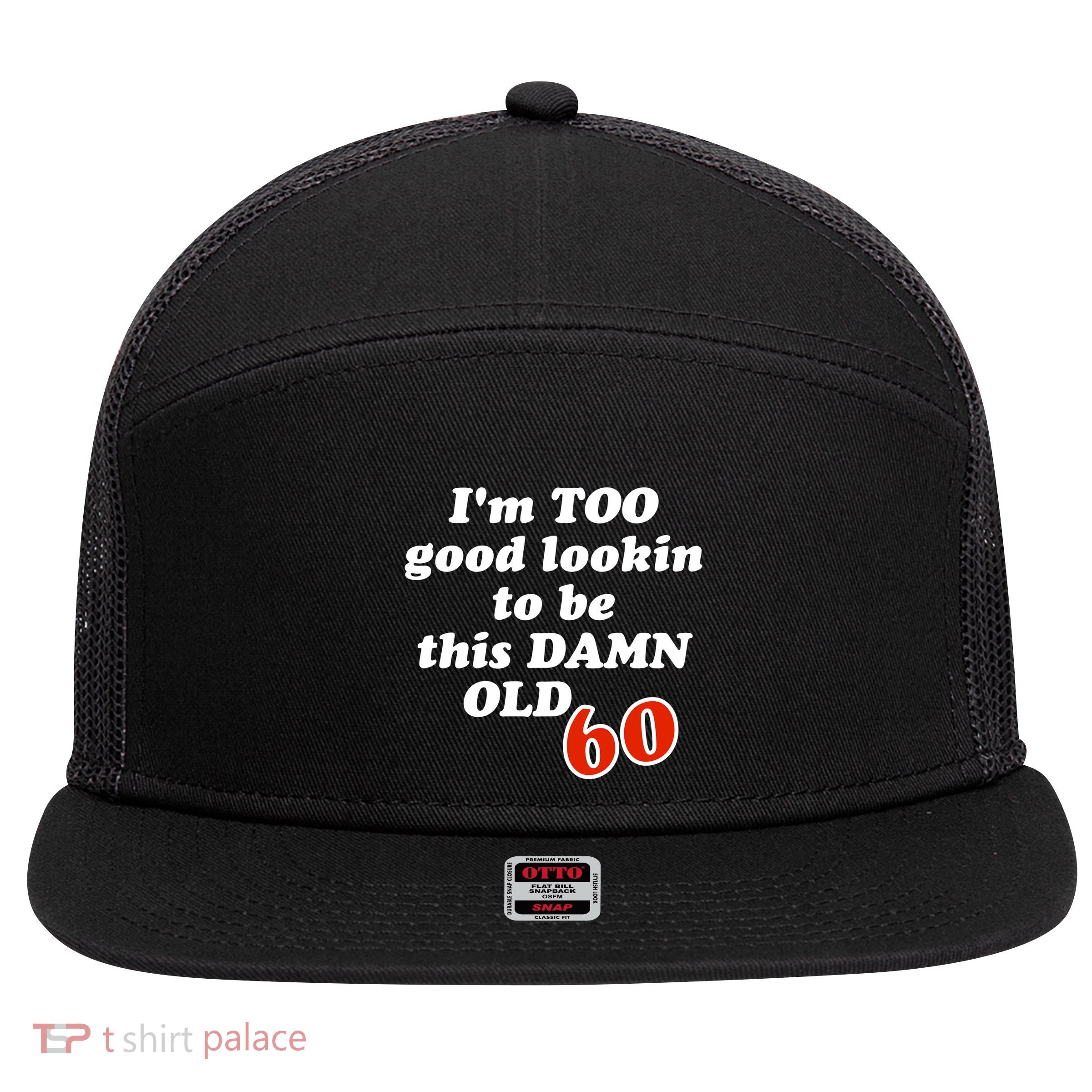 TOO Good Lookin To Be This Damn OLD 60 7 Panel Mesh Trucker Snapback Hat