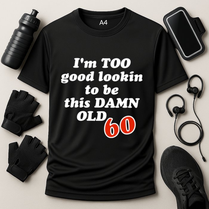 TOO Good Lookin To Be This Damn OLD 60 Cooling Performance Crew T-Shirt